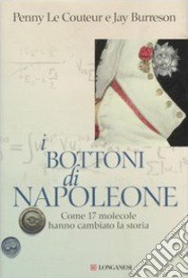 I bottoni di Napoleone. Come 17 molecole hanno cambiato la storia libro di Le Couteur Penny; Burreson Jay