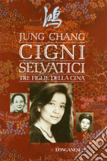 Cigni selvatici. Tre figlie della Cina libro di Chang Jung