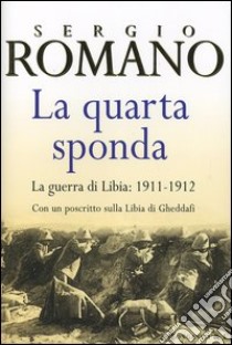 La quarta sponda. La guerra di Libia: 1911-1912 libro di Romano Sergio