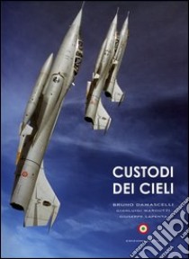 Custodi dei cieli. Emozioni sui velivoli dell'aeronautica e della marina militare italiana libro di Damascelli Bruno; Margutti Gianluigi; Lapenta Giuseppe; Gatto P. (cur.)