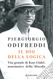 Il dio della logica. Vita geniale di Kurt Gödel, matematico della filosofia libro di Odifreddi Piergiorgio