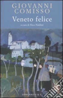 Veneto felice libro di Comisso Giovanni; Naldini N. (cur.)