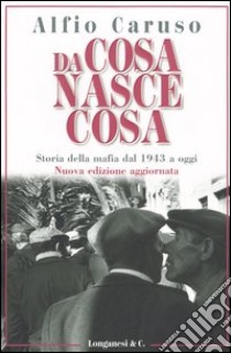 Da cosa nasce cosa. Storia della mafia dal 1943 a oggi libro di Caruso Alfio