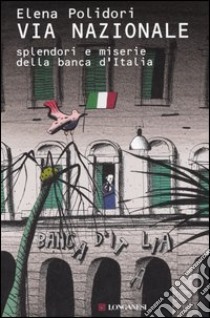 Via Nazionale. Splendori e miserie della Banca d'Italia libro di Polidori Elena