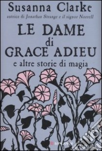 Le dame di Grace Adieu e altre storie di magia libro di Clarke Susanna