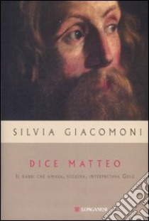 Dice Matteo. Il rabbi che amava, seguiva, interpretava Gesù libro di Giacomoni Silvia