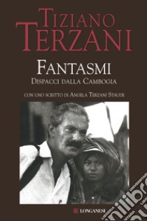 Fantasmi. Dispacci dalla Cambogia libro di Terzani Tiziano