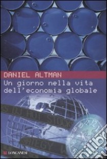 Un giorno nella vita dell'economia globale libro di Altman Daniel