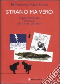 Strano ma vero. Risposte scientifiche a domande (più o meno) quotidiane libro di Sones Bill - Sones Rich