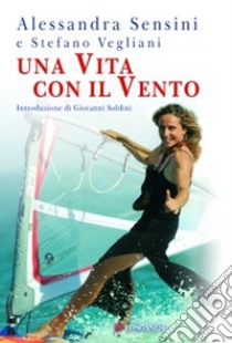 Una Vita per il vento libro di Sensini Alessandra; Vegliani Stefano