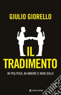 Il tradimento. In politica, in amore e non solo libro di Giorello Giulio