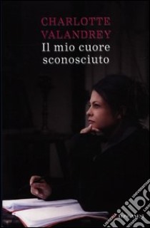 Il mio cuore sconosciuto libro di Valandrey Charlotte