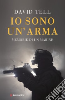 Io sono un'arma. Memorie di un marine libro di Tell David