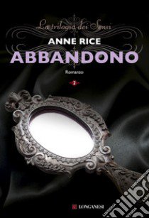 Abbandono. La trilogia dei Sensi. Vol. 2 libro di Rice Anne