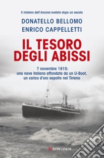 Il tesoro degli abissi. 7 novembre 1915: una nave italiana affondata da un U-Boot, un carico d'oro sepolto nel Tirreno libro di Bellomo Donatello; Cappelletti Enrico