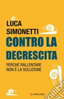 Contro la decrescita. Perché rallentare non è la soluzione libro di Simonetti Luca