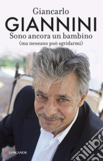 Sono ancora un bambino (ma nessuno può sgridarmi) libro di Giannini Giancarlo; Greison G. (cur.)