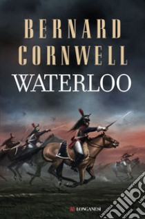 Waterloo libro di Cornwell Bernard