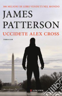 Uccidete Alex Cross libro di Patterson James