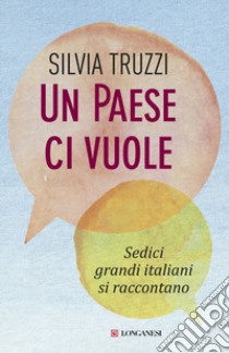 Un Paese ci vuole. Sedici grandi italiani si raccontano libro di Truzzi Silvia