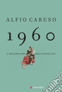 1960. Il migliore anno della nostra vita libro di Caruso Alfio