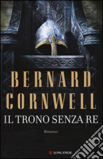 Il trono senza re. Le storie dei re sassoni libro di Cornwell Bernard