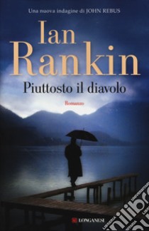 Piuttosto il diavolo. Un'indagine di John Rebus libro di Rankin Ian