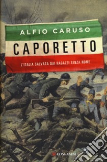 Caporetto. L'Italia salvata dai ragazzi senza nome libro di Caruso Alfio