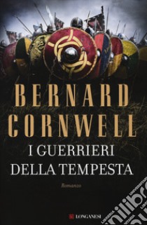 I guerrieri della tempesta. Le storie dei re sassoni libro di Cornwell Bernard