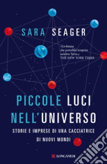 Piccole luci nell'universo. Storie e imprese di una cacciatrice di nuovi mondi libro di Seager Sara