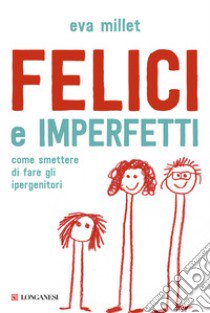 Felici e imperfetti. Come smettere di fare gli ipergenitori libro di Millet Eva