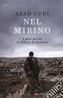 Nel mirino. I miei giorni in difesa di Kobane libro di Cudi Azad