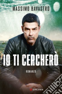 Io ti cercherò libro di Bavastro Massimo