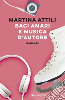 Baci amari e musica d'autore libro di Attili Martina