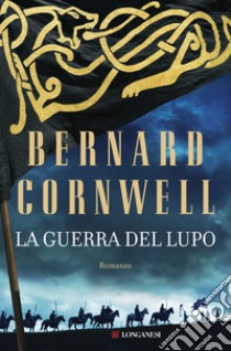 La guerra del lupo. Le storie dei re sassoni libro di Cornwell Bernard