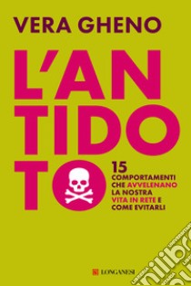 L'antidoto. 15 comportamenti che avvelenano la nostra vita in rete e come evitarli libro di Gheno Vera