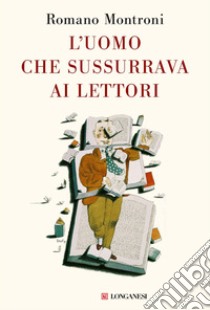 L'uomo che sussurrava ai lettori libro di Montroni Romano