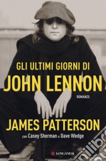 Gli ultimi giorni di John Lennon libro di Patterson James; Sherman Casey; Wedge Dave