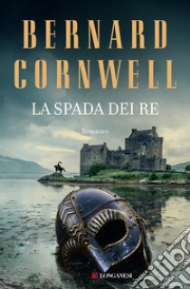 La spada dei re. Le storie dei re sassoni libro di Cornwell Bernard