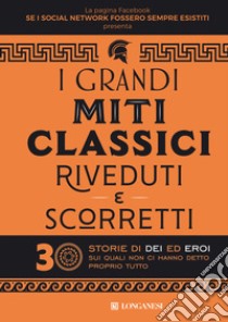 I grandi miti classici riveduti e scorretti. 30 storie di dei ed eroi sui quali non ci hanno detto proprio tutto libro di Se i social network fossero sempre esistiti