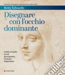 Disegnare con l'occhio dominante. Decodificare il modo in cui percepiamo, creiamo e apprendiamo libro di Edwards Betty