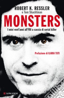 Monsters. I miei vent'anni all'FBI a caccia di serial killer libro di Ressler Robert K.; Shachtman Tom