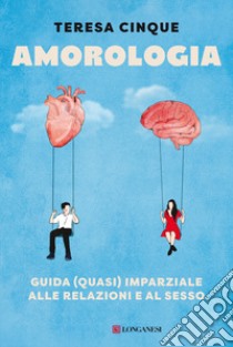 Amorologia. Guida (quasi) imparziale alle relazioni e al sesso libro di Cinque Teresa