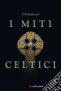 I miti celtici libro di Rolleston T. W.