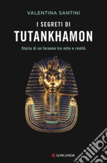 I segreti di Tutankhamon. Storia di un faraone tra mito e realtà libro di Santini Valentina