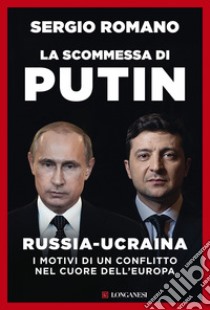 La scommessa di Putin. Russia-Ucraina, i motivi di un conflitto nel cuore dell'Europa libro di Romano Sergio