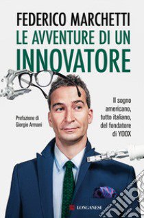 Le avventure di un innovatore. Il sogno americano, tutto italiano, del fondatore di Yoox libro di Marchetti Federico; Hamaui Daniela