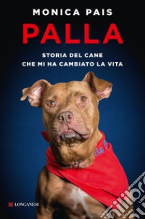 Palla. Storia del cane che mi ha cambiato la vita libro di Pais Monica