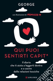 Qui puoi sentirti capit*. Il diario che ti aiuta a leggerti dentro e a uscire dalle relazioni tossiche libro di George