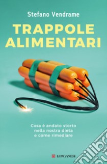 Trappole alimentari. Cosa è andato storto nella nostra dieta e come rimediare libro di Vendrame Stefano